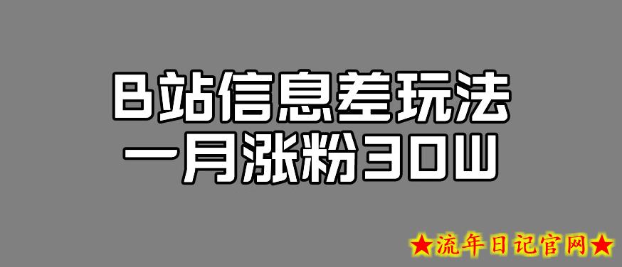 B站信息差玩法，一月涨粉30W，新的流量风口！-流年日记