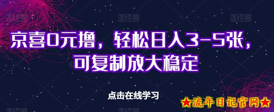 京喜0元撸，轻松日入3-5张，可复制放大稳定-流年日记