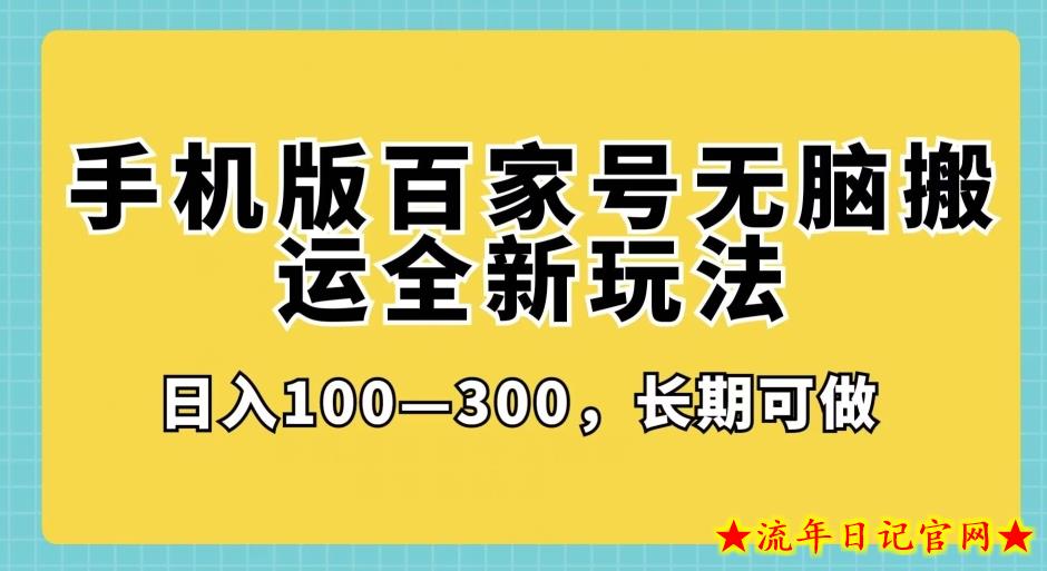 手机版百家号无脑搬运全新玩法，日入100­-300，长期可做-流年日记