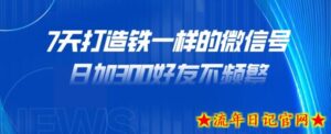 7天打造铁一样的微信号,日加300好友不频繁!-流年日记