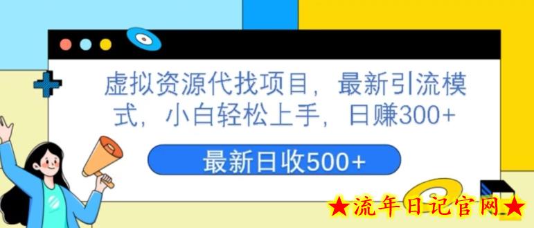 虚拟资源代找项目，最新引流模式，小白轻松上手，日赚300+-流年日记