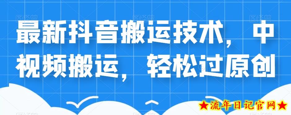 外卖598元的最新抖音搬运技术，中视频搬运，轻松过原创-流年日记