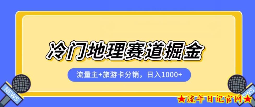 冷门地理赛道流量主+旅游卡分销全新课程，日入四位数，小白容易上手-流年日记