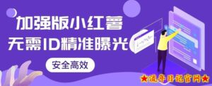 【加强版】小红薯无需ID即可精准曝光引流创业粉，安全高效（教程+软件）【揭秘】-流年日记