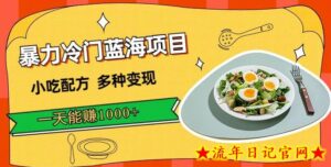 暴力冷门蓝海项目,小吃配方,多种变现,一天能赚1000+-流年日记