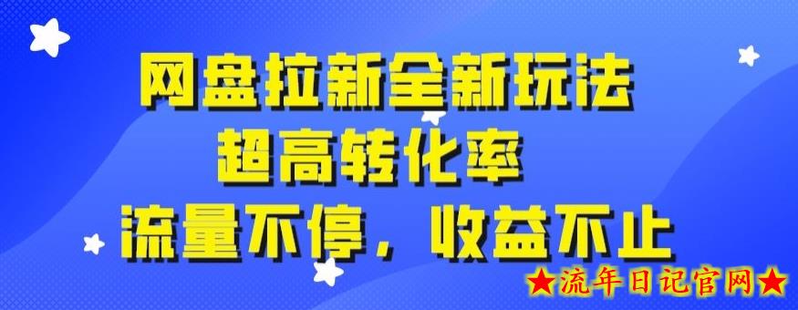 网盘拉新全新玩法，超高转化率，流量不停，收益不止-流年日记