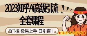 2023知乎Ai高级引流全套课程,0门槛极易上手,日引100+-流年日记