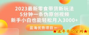 2023最新零食带货新玩法,5分钟一条伪原创视频,新手小白也能轻松月入3000+【揭秘】-流年日记