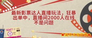 最新影票达人直播玩法，狂暴出单中，直播间2000人在线不是问题【揭秘】-流年日记