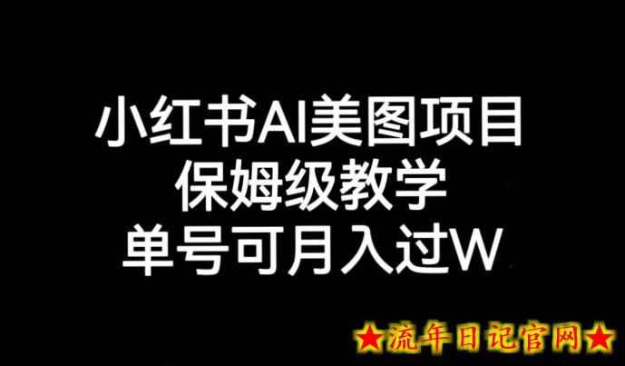 小红书AI美图项目，保姆级教学，单号即可月入过万-流年日记