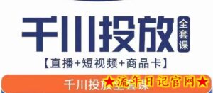 千川投放全套实战课【直播+短视频+商品卡】七巷论新版,千川实操0-1教程,千万不要错过-流年日记