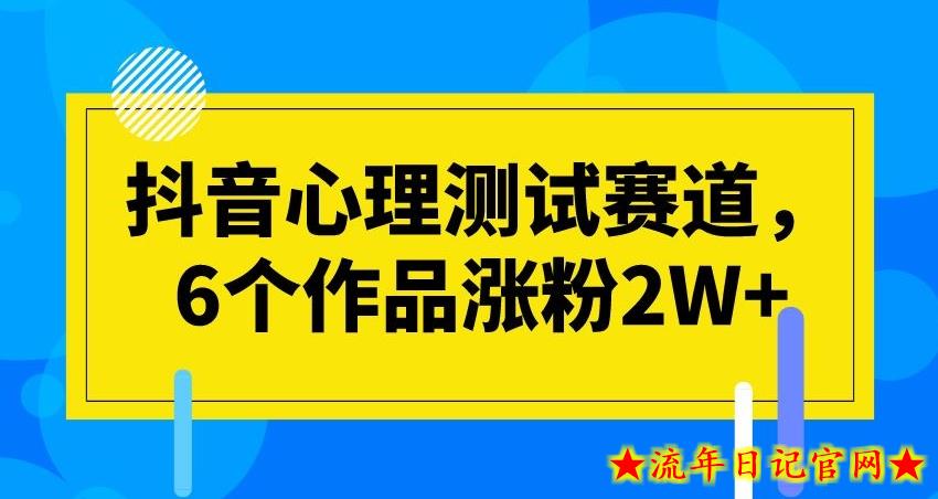 抖音心理测试赛道，6个作品涨粉2W+【揭秘】-流年日记