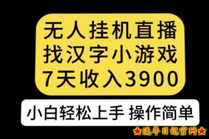 无人直播找汉字小游戏新玩法,7天收益3900,小白轻松上手人人可操作【揭秘】-流年日记