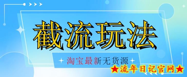 首发价值2980最新淘宝无货源不开车自然流超低成本截流玩法日入300+【揭秘】-流年日记