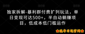独家拆解-暴利群付费扩列玩法，单日变现可达500+，半自动躺赚项目，低成本低门槛运作-流年日记
