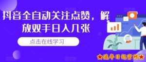 抖音全自动关注点赞,解放双手日入几张-流年日记