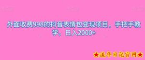 外面收费998的抖音表情包变现项目,手把手教学,日入2000+-流年日记