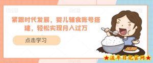 紧跟时代发展,婴儿辅食账号搭建,轻松实现月入过万-流年日记