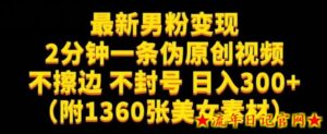 最新男粉变现，不擦边，不封号，日入300+（附1360张美女素材）【揭秘】-流年日记
