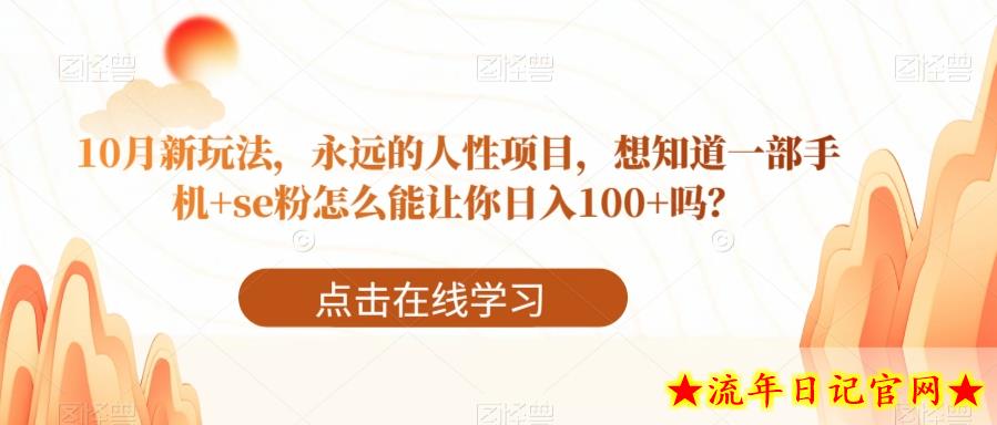 10月新玩法，永远的人性项目，想知道一部手机+se粉怎么能让你日入100+吗？-流年日记