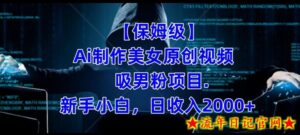 【保姆级】制作Ai美女原创视频+吸男粉项目,小白日收入2000+-流年日记