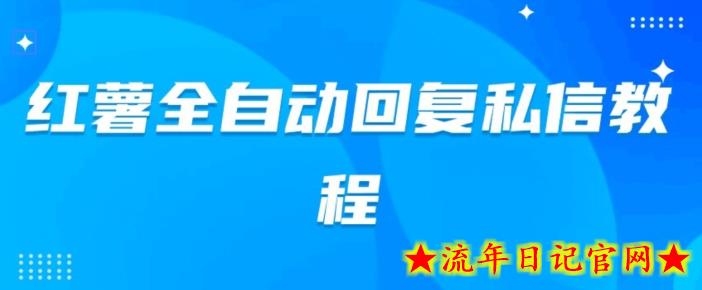 小红薯全自动回复私信脚本，第一时间推送自定义的内容-流年日记