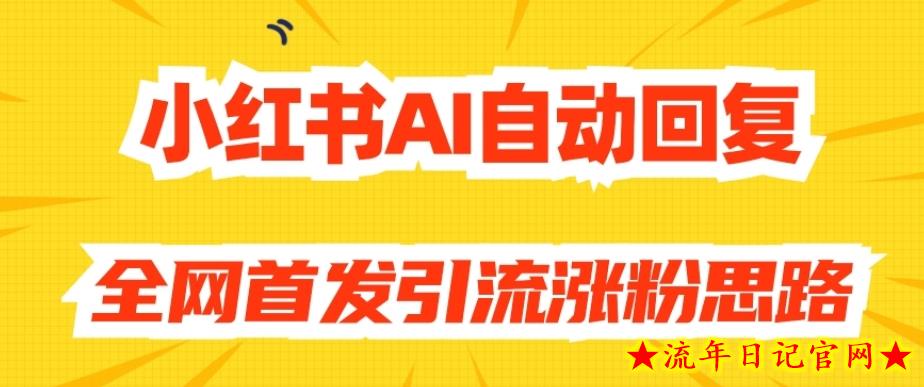 【原创开发】小红书AI自动回复，全网首发引流涨粉思路-流年日记