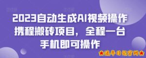 2023自动生成AI视频操作携程搬砖项目,全程一台手机即可操作-流年日记