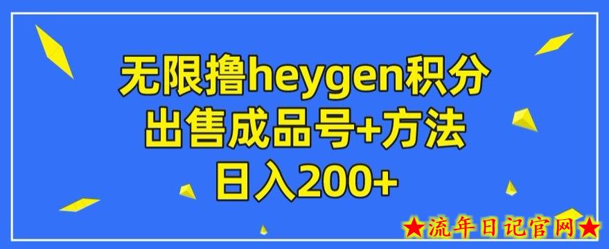 无限撸heygen积分，出售成品号+方法日入200+-流年日记