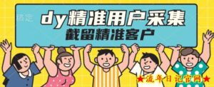 升级版dy无限采集精准用户,做截留必备神器-流年日记