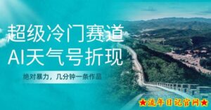 超级冷门,AI天气号折现,绝对暴力,几分钟一条作品-流年日记