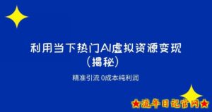 K首发利用当下热门AI虚拟资源精准引流变现0成本纯利润(揭秘)-流年日记