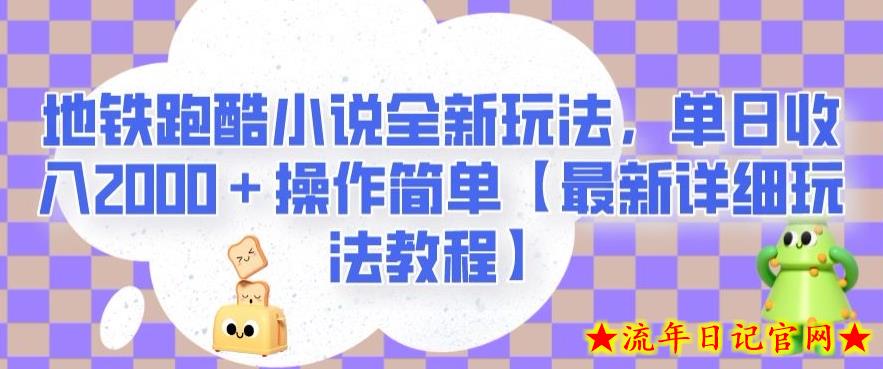 地铁跑酷小说全新玩法，单日收入2000＋操作简单【最新详细玩法教程】【揭秘】-流年日记