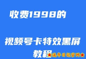 外面收费1998的视频号卡特效黑屏玩法,条条原创,轻松热门【揭秘】-流年日记