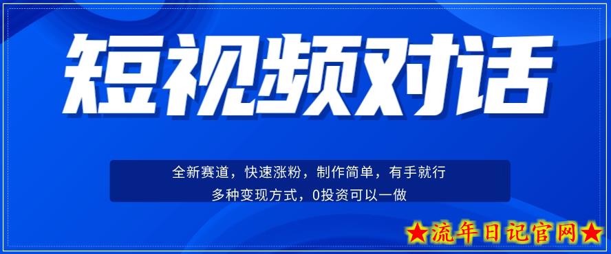 短视频聊天对话赛道：涨粉快速、广泛认同，操作有手就行，变现方式超多种-流年日记