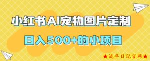 小红书AI宠物图片定制,日入500+的小项目-流年日记