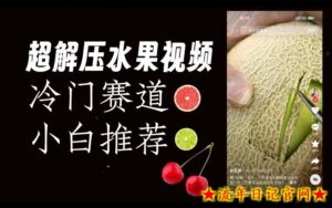 超冷门抖音赛道,水果解压视频0风险,非常容易爆火【揭秘】-流年日记