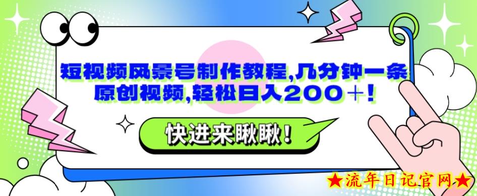 短视频风景号制作教程，几分钟一条原创视频，轻松日入200＋!-流年日记