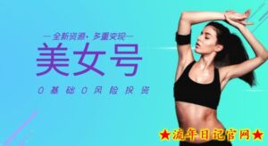 外面收费588全新美女号最新资源百分百过原创,多重变现-流年日记