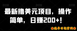 最新撸美元项目，操作简单，日赚200+！-流年日记