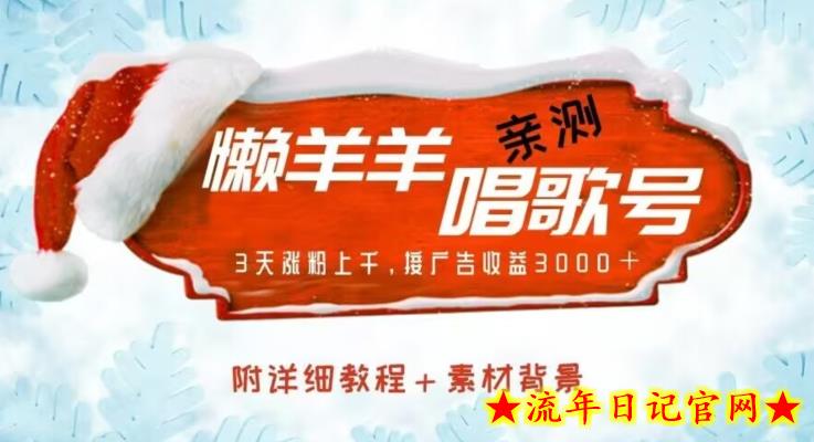 懒羊羊唱歌号，亲测三天涨粉上千，接广告收益3000+（附教程＋素材)-流年日记