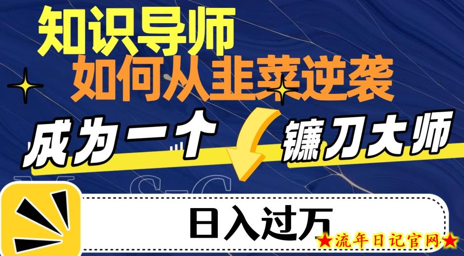 知识导师，如何从韭菜逆袭转变为日入过万的镰刀大师-流年日记