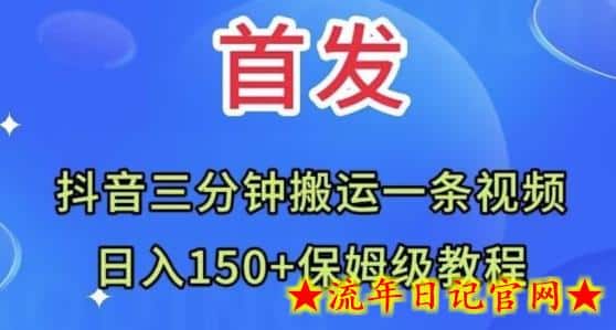 抖音三分钟搬运一条视频，日入150+保姆级教程-流年日记