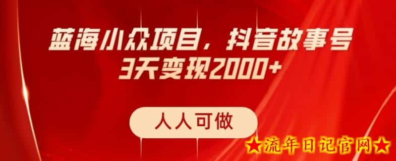 蓝海小众项目，抖音故事号，三天变现2000+，人人可做！-流年日记