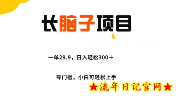 长脑子项目，一单29.9，日入轻松300＋，零门槛操作-流年日记