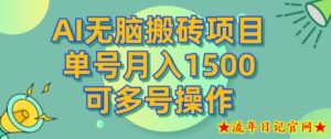 AI无脑搬砖项目,单号月入1500,可多号操作-流年日记