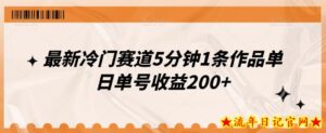 最新冷门赛道5分钟1条作品单日单号收益200+-流年日记