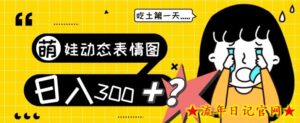 最新项目,萌娃动态表情图变现,几分钟一条原创视频,日入300+!-流年日记