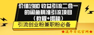 价值1980收益引流二合一的闲鱼精准引流项目(教程+揭秘)-流年日记