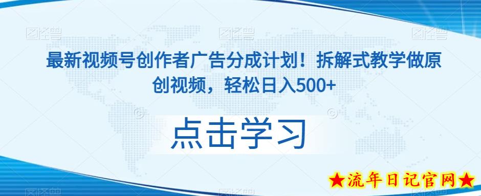 最新视频号创作者广告分成计划！拆解式教学做原创视频，轻松日入500+-流年日记